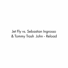 Jet Fly Vs. Sebastian Ingrosso & Tommy Trash  John - Reload