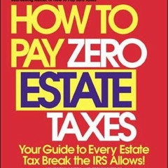 VIEW EBOOK 📂 How To Pay Zero Estate Taxes: Your Guide to Every Estate Tax Break the