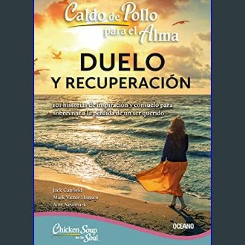 <PDF> ✨ Caldo de pollo para el alma: Duelo y recuperación: 101 Historias de Inspiración Y Consuelo