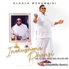 (DlalaWilloRemix) Dladla-Mshunqisi-Inokushona-Phansi-FT.-DJ-Tira-Beast-RSA-Blacks-Jnr