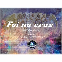 Foi Na Cruz ........ Os Adoradores (AGAP Channel 924262799 - 998095354) m4a