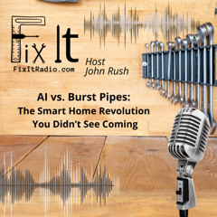 FIX IT RADIO: AI vs. Burst Pipes: The Smart Home Revolution You Didn’t See Coming. 10-11-25