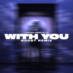 LOVING ARMS & J R - WITH YOU (B00ST Remix)