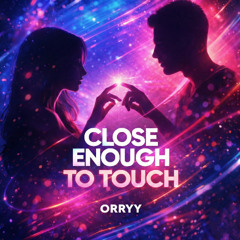 Orryy - Close Enough To Touch