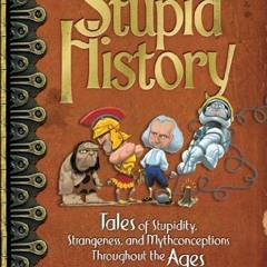 [ACCESS] KINDLE 📨 Stupid History: Tales of Stupidity, Strangeness, and Mythconceptio