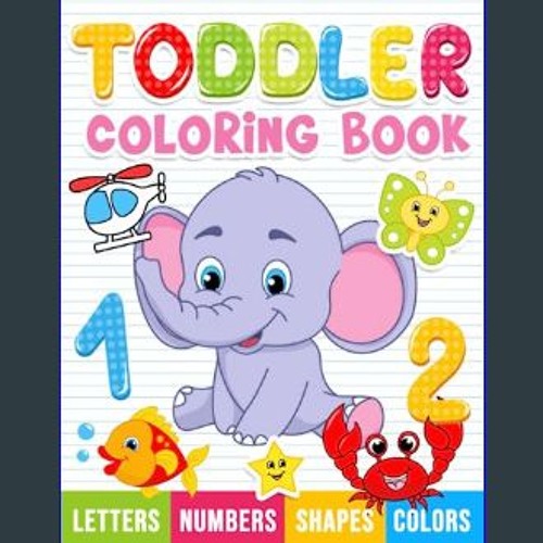 Read ebook [PDF] ✨ Toddler Coloring Book: Numbers, Letters, Shapes and Animals, Coloring Book for