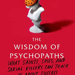 [ACCESS] EBOOK 💓 The Wisdom of Psychopaths: What Saints, Spies, and Serial Killers C