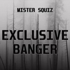Mister Squiz - Exclusive Banger