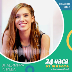 еп. 165 | Владимира Илиева  в “24 часа от живота”