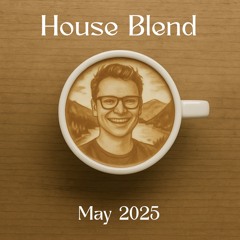 House Blend May 2025