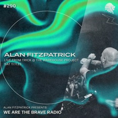 We Are The Brave Radio 290 - Alan Fitzpatrick (Live From Trick @ The Warehouse Project)