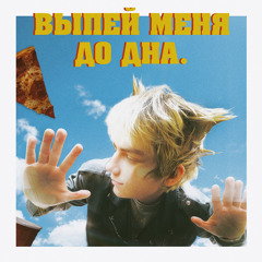 выпей меня до дна.