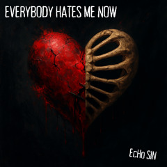 EVERYBODY HATES ME NOW