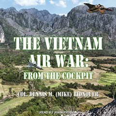 Read online The Vietnam Air War: From the Cockpit by  Colonel Dennis M. "Mike" Ridnouer,John Pruden,