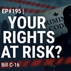 EP#195 | Your Rights at Risk? A Lawyer’s Warning on Bill C-16