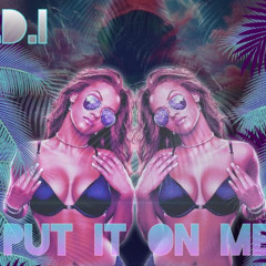 PUT IT ON ME