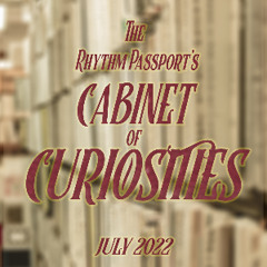 The Rhythm Passport’s Cabinet of Curiosities - July 2022