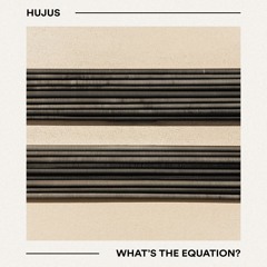 PREMIERE: HUJUS – What's The Equation? [HJS001]