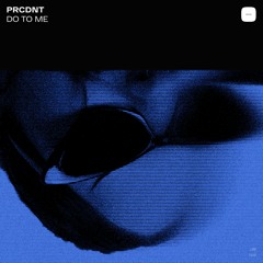 PRCDNT — Do To Me
