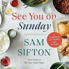 [DOWNLOAD $PDF$] See You on Sunday: A Cookbook for Family and Friends -  Sam Sifton (Author)  [