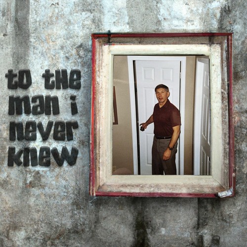 To The Man I Never Knew