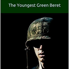 VIEW PDF 💖 THE YOUNGEST GREEN BERET: Real people, real combat, espionage, and confli