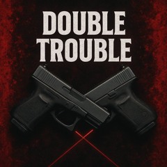 DOUBLE TROUBLE