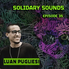 Solidary Sounds - Episode 35 - Luan Pugliesi