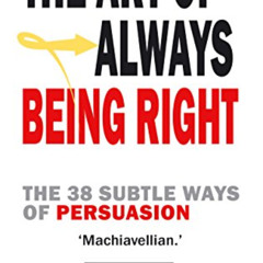 FREE EBOOK 💙 The Art of Always Being Right: The 38 Subtle Ways of Persuation by  A.