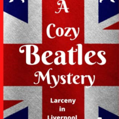 free KINDLE 📄 A Cozy Beatles Mystery: Larceny in Liverpool (A Cozy Beatles Mystery S
