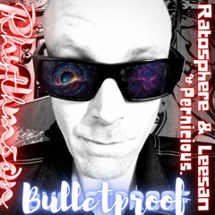 Bulletproof ft. Pernicious. & Ratosphere & Leesan