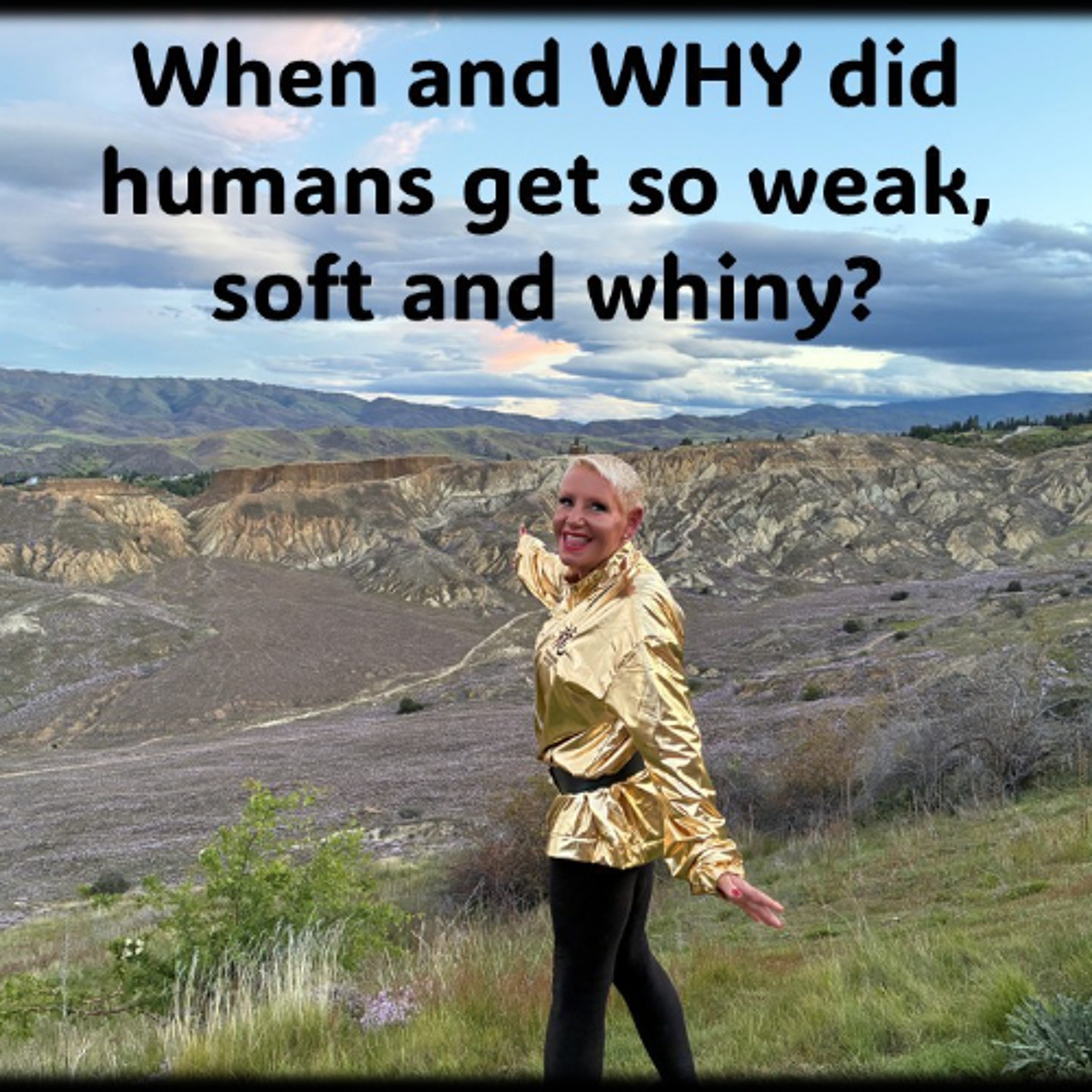 Harden Up…When and WHY did humans get so soft, weak and whiny