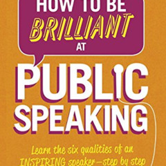 GET EPUB 💜 How to Be Brilliant at Public Speaking: Learn the six qualities of an ins