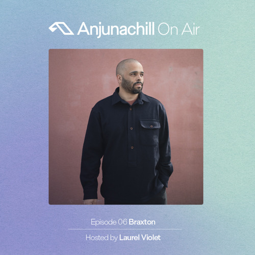 Anjunachill On Air 06: Braxton