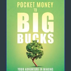 [PDF] ⚡ Pocket Money To Big Bucks: Your Adventure in Making Money Grow! [PDF]