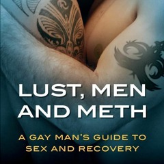 Audiobook⚡ Lust, Men, and Meth: A Gay Man's Guide to Sex and Recovery