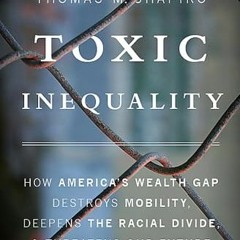 GET EPUB 📔 Toxic Inequality: How America's Wealth Gap Destroys Mobility, Deepens the