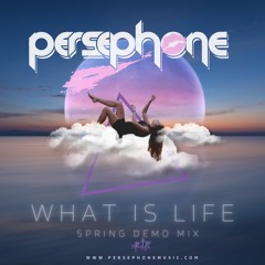 Persephone - What Is Life - (Spring 2022 Demo Mix)