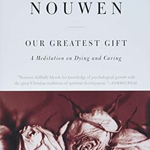 Get EBOOK 💛 Our Greatest Gift: A Meditation on Dying and Caring by  Henri J. M. Nouw
