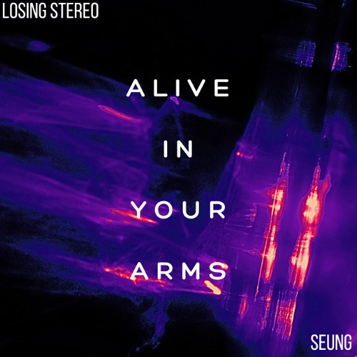 Alive In Your Arms - Losing Stereo, SEUNG (Extended Mix)