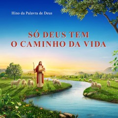 Só Deus tem o caminho da vida