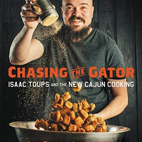 [Access] [KINDLE PDF EBOOK EPUB] Chasing the Gator: Isaac Toups and the New Cajun Cooking by  Isaac