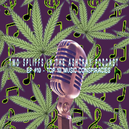 Two Spliffs One Ashtray Podcast - EP #10; Top Ten Conspiracies