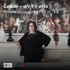 Labor+a(r)t+orio: Amalia Mesa-Bains Pt.2