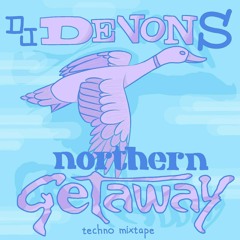 DJ DEVON S - NORTHERN GETAWAY techno mixtape