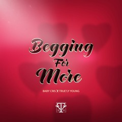 Begging For More - Baby Cris Ft True'ly Young