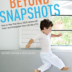 download KINDLE 💙 Beyond Snapshots: How to Take That Fancy DSLR Camera Off "Auto" an