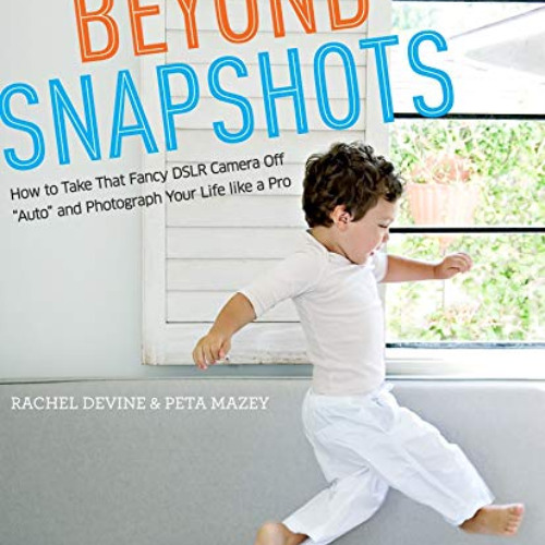 download KINDLE 💙 Beyond Snapshots: How to Take That Fancy DSLR Camera Off "Auto" an