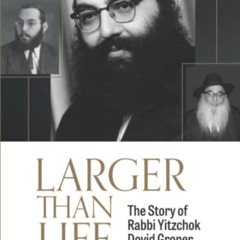 [GET] EPUB 💙 LARGER THAN LIFE: The Story of Rabbi Yitzchok Dovid Groner of Blessed M