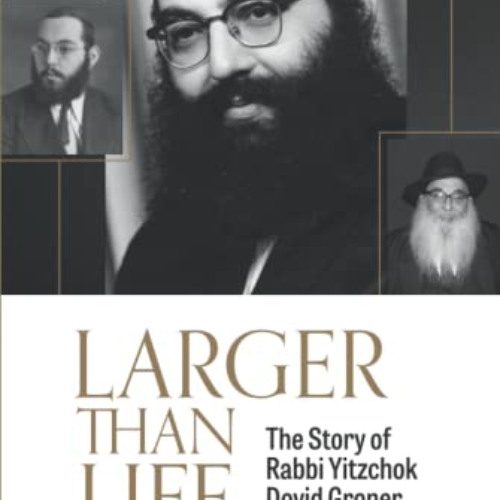 READ KINDLE ✏️ LARGER THAN LIFE: The Story of Rabbi Yitzchok Dovid Groner of Blessed